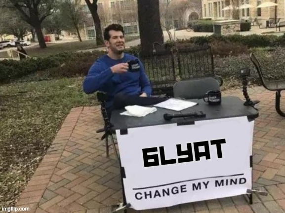 Change My Mind | blyat | image tagged in memes,change my mind | made w/ Imgflip meme maker