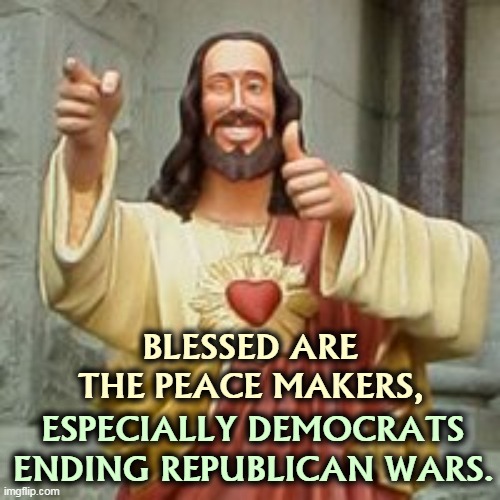 All the warmongers who've been wrong about Afghanistan for decades are still wrong. | BLESSED ARE THE PEACE MAKERS, ESPECIALLY DEMOCRATS ENDING REPUBLICAN WARS. | image tagged in buddy christ,afghanistan,critics,wrong | made w/ Imgflip meme maker