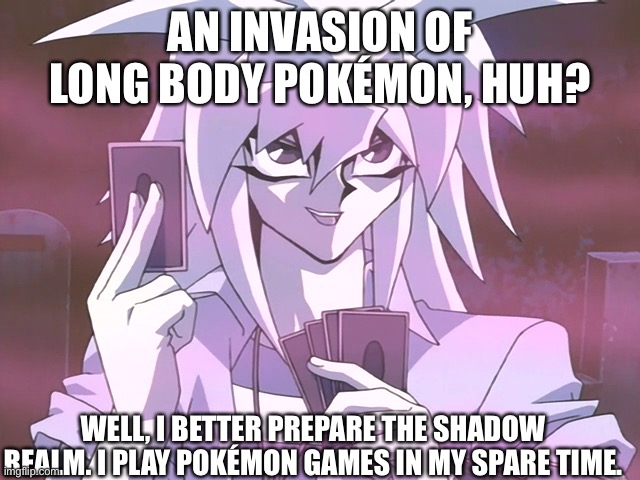 Yami Bakura’s thoughts on this “Furret invasion”… | AN INVASION OF LONG BODY POKÉMON, HUH? WELL, I BETTER PREPARE THE SHADOW REALM. I PLAY POKÉMON GAMES IN MY SPARE TIME. | image tagged in memes,anime,yugioh,yami bakura,pokemon,furret | made w/ Imgflip meme maker