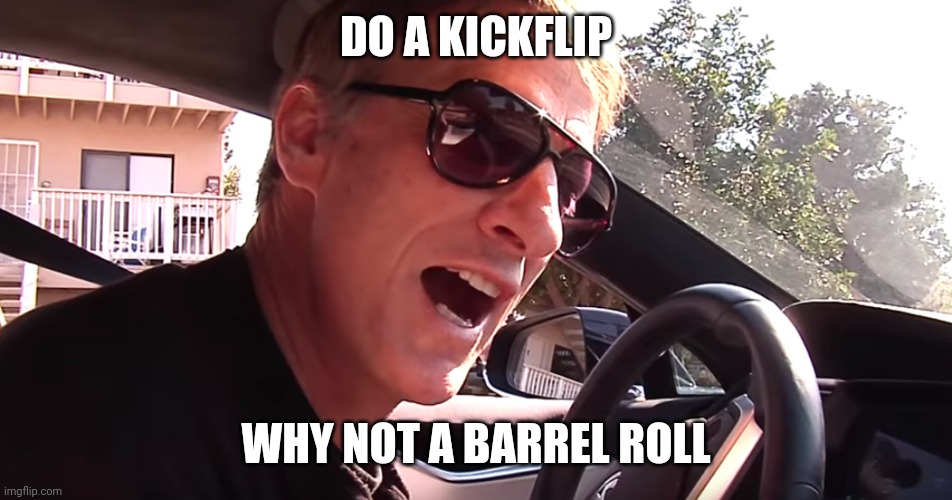 Tony Hawk | DO A KICKFLIP WHY NOT A BARREL ROLL | image tagged in tony hawk | made w/ Imgflip meme maker