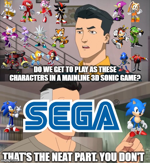 Come on SEGA | DO WE GET TO PLAY AS THESE CHARACTERS IN A MAINLINE 3D SONIC GAME? THAT'S THE NEAT PART. YOU DON'T | image tagged in that's the neat part you don't | made w/ Imgflip meme maker