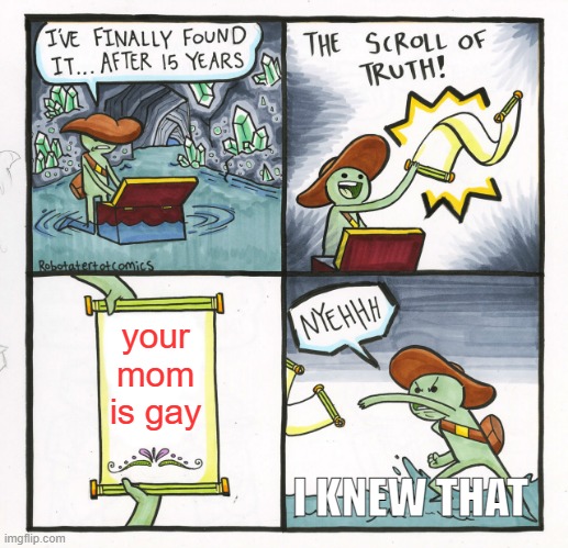the truth | your mom is gay; I KNEW THAT | image tagged in memes,the scroll of truth | made w/ Imgflip meme maker