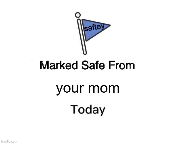 flag | saftey; your mom | image tagged in memes,marked safe from | made w/ Imgflip meme maker