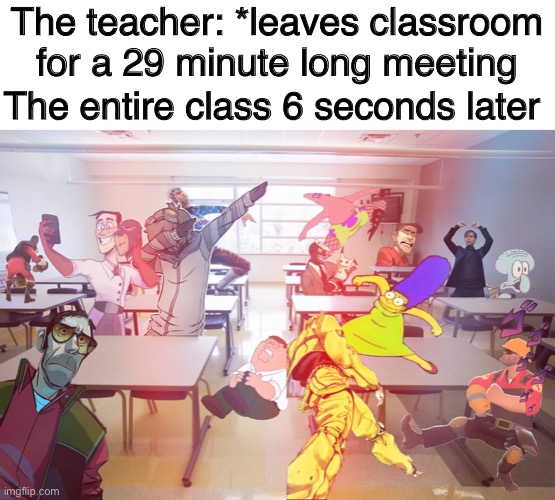 scout in the back is just watching the chaos unfold |  The teacher: *leaves classroom for a 29 minute long meeting; The entire class 6 seconds later | image tagged in tf2,creepypasta,spongebob | made w/ Imgflip meme maker