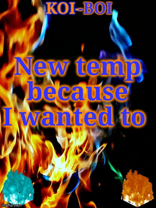 I make to many temps lol | New temp because I wanted to | image tagged in koi-boi's fire temp | made w/ Imgflip meme maker