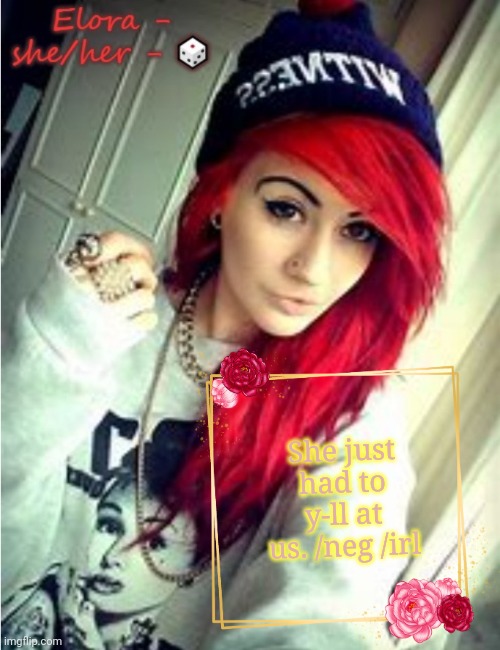 Elora | She just had to y-ll at us. /neg /irl | image tagged in elora | made w/ Imgflip meme maker