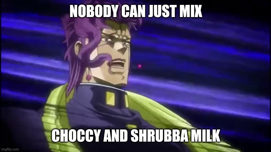 NOBODY COULD JUST DEFLECT THE EMERALD SPLASH | NOBODY CAN JUST MIX CHOCCY AND SHRUBBA MILK | image tagged in nobody could just deflect the emerald splash | made w/ Imgflip meme maker