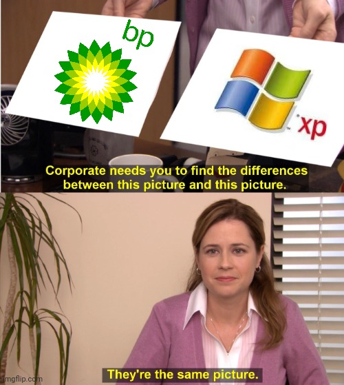 British Petroleum and Windows XP | image tagged in memes,they're the same picture | made w/ Imgflip meme maker