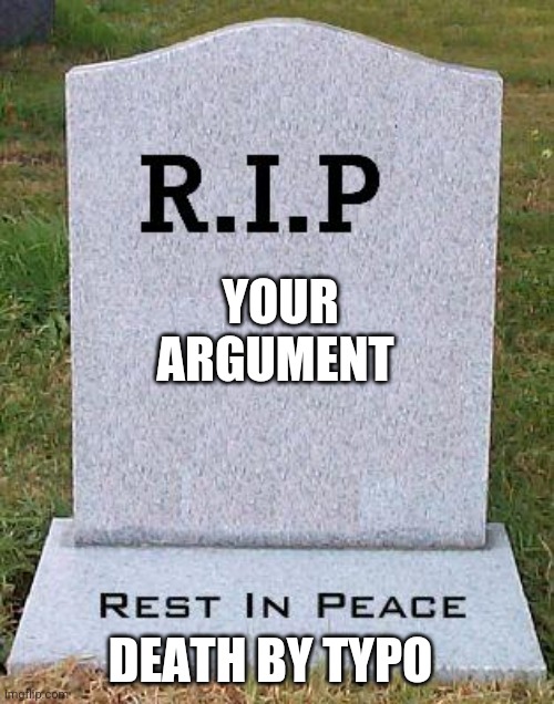 RIP headstone |  YOUR ARGUMENT; DEATH BY TYPO | image tagged in rip headstone | made w/ Imgflip meme maker