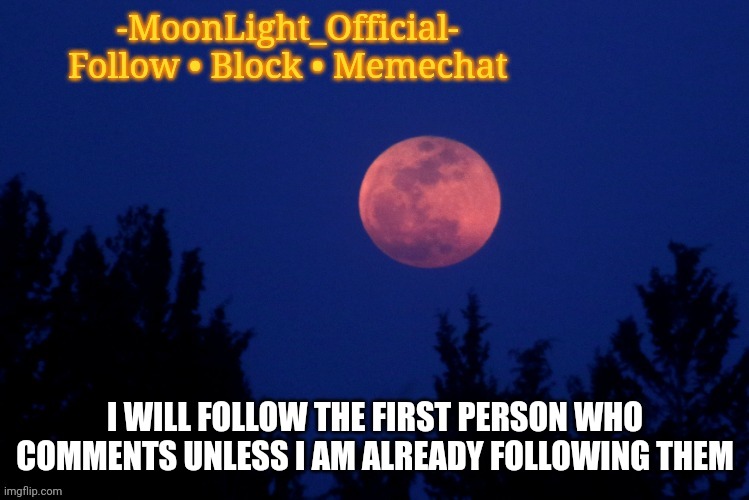 Moon temp | I WILL FOLLOW THE FIRST PERSON WHO COMMENTS UNLESS I AM ALREADY FOLLOWING THEM | image tagged in moon temp | made w/ Imgflip meme maker