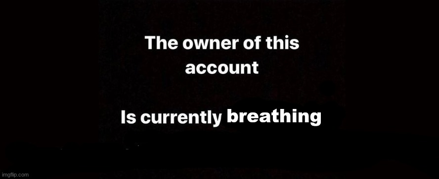 facts tho | breathing | image tagged in the owner of this account is currently | made w/ Imgflip meme maker