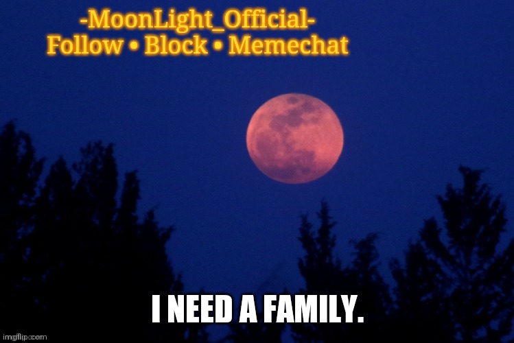 Pls adopt me | I NEED A FAMILY. | image tagged in moon temp | made w/ Imgflip meme maker