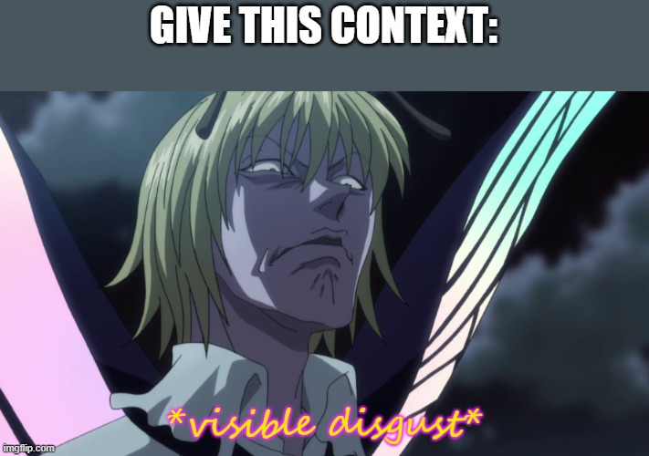 Visible Disgust (Pouf edition) | GIVE THIS CONTEXT: | image tagged in visible disgust pouf edition | made w/ Imgflip meme maker