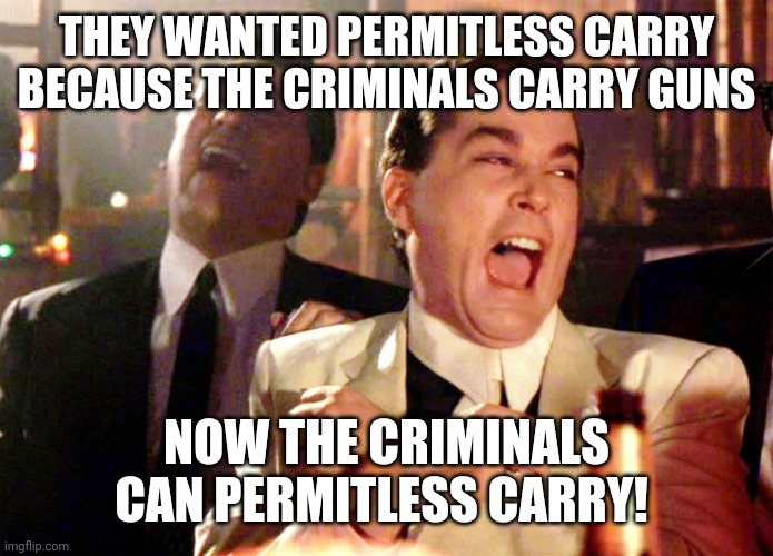 Texans can now carry like the criminals | THEY WANTED PERMITLESS CARRY BECAUSE THE CRIMINALS CARRY GUNS; NOW THE CRIMINALS CAN PERMITLESS CARRY! | image tagged in memes,joe biden,democrats,liberals,2nd amendment | made w/ Imgflip meme maker