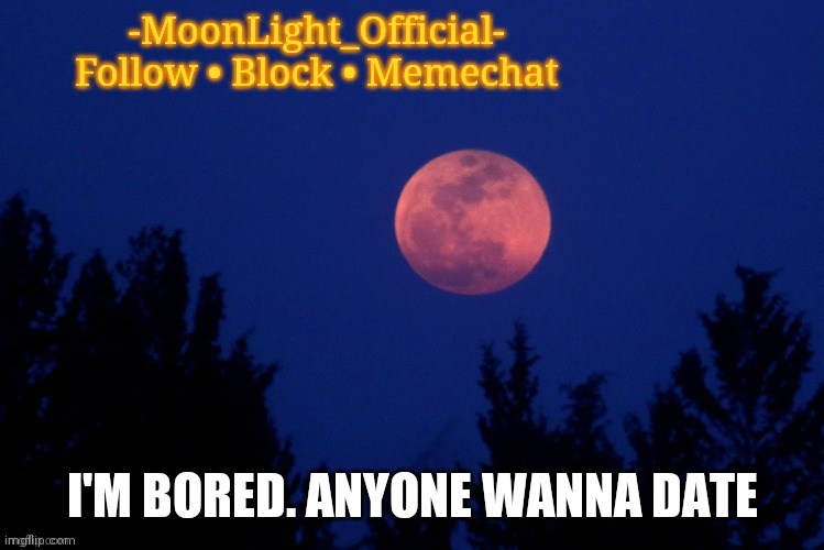 Moon temp | I'M BORED. ANYONE WANNA DATE | image tagged in moon temp | made w/ Imgflip meme maker