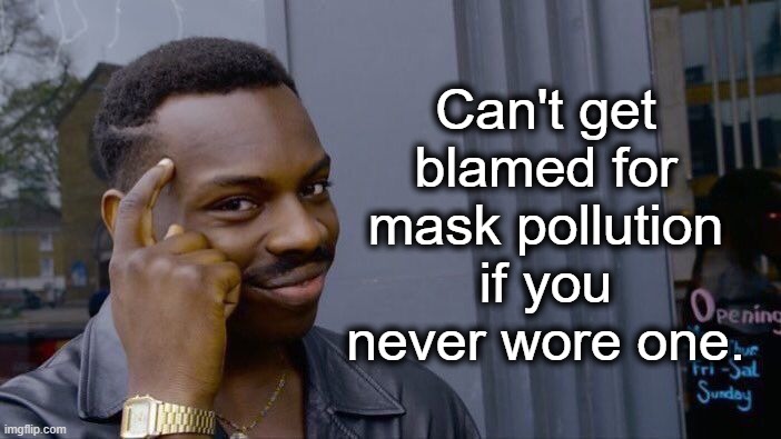 Roll Safe Think About It Meme | Can't get blamed for mask pollution if you never wore one. | image tagged in memes,roll safe think about it | made w/ Imgflip meme maker