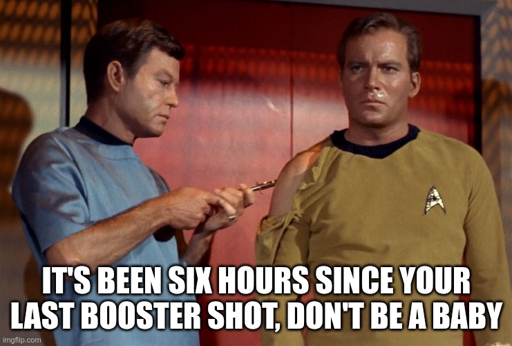 A Few Years In The Future | IT'S BEEN SIX HOURS SINCE YOUR LAST BOOSTER SHOT, DON'T BE A BABY | image tagged in vaccine,covid-19,orwell | made w/ Imgflip meme maker