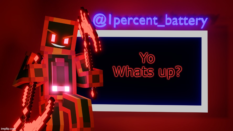 1percent_battery's trash template | Yo
Whats up? | image tagged in 1percent_battery's trash template | made w/ Imgflip meme maker