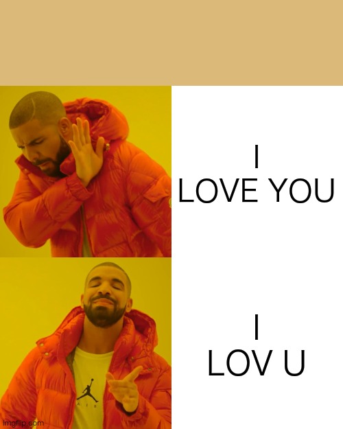 Drake Hotline Bling Meme | I LOVE YOU I LOV U | image tagged in memes,drake hotline bling | made w/ Imgflip meme maker