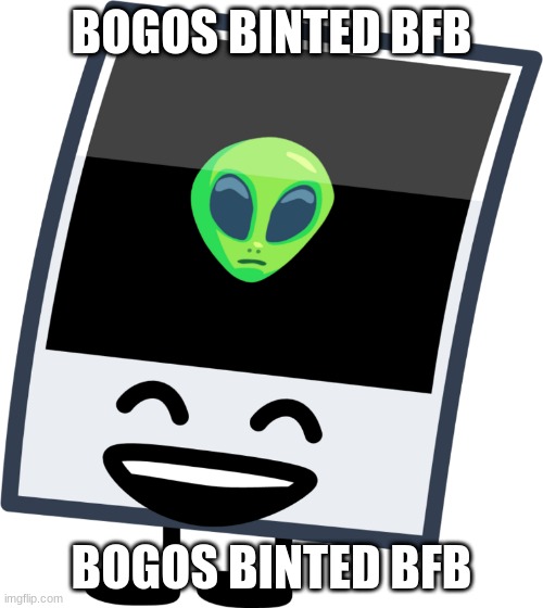 ' | BOGOS BINTED BFB; BOGOS BINTED BFB | made w/ Imgflip meme maker