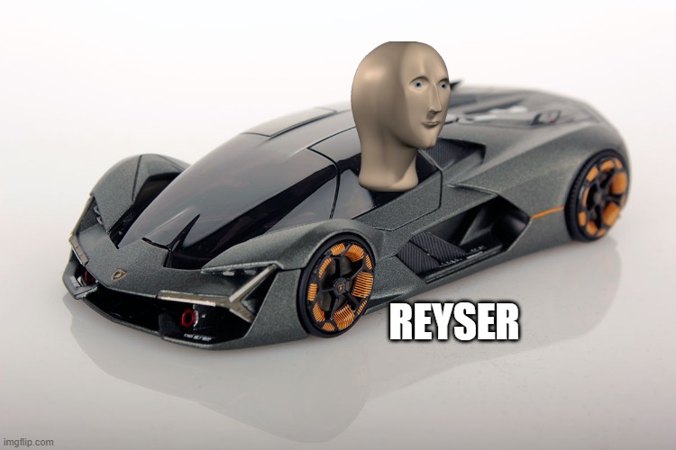 reyser | REYSER | image tagged in lamborghini terzo millennio,racer,race,meme man | made w/ Imgflip meme maker