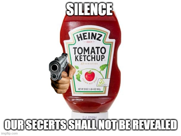 Ketchup | SILENCE OUR SECERTS SHALL NOT BE REVEALED | image tagged in ketchup | made w/ Imgflip meme maker