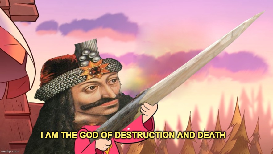 I put way to much effort into this bad photoshop | I AM THE GOD OF DESTRUCTION AND DEATH | image tagged in rmk,vlad the impaler,vlad | made w/ Imgflip meme maker