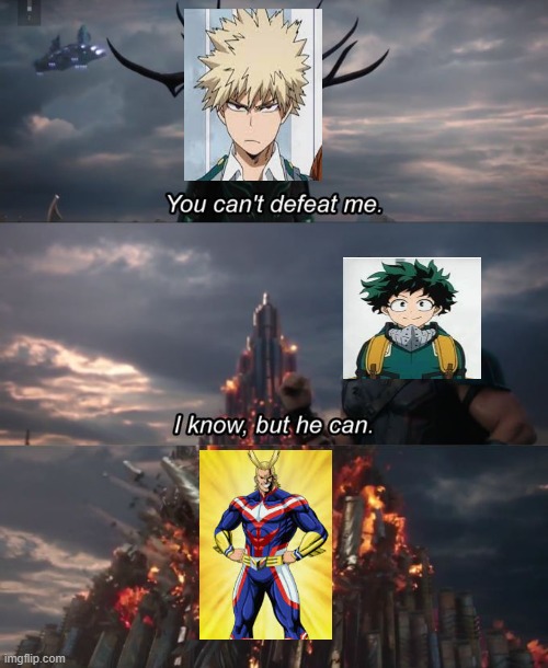 Deku, Kacchan, and All Might | image tagged in you can't defeat me | made w/ Imgflip meme maker
