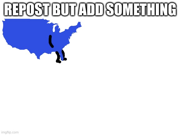 Blank White Template | REPOST BUT ADD SOMETHING | image tagged in blank white template | made w/ Imgflip meme maker