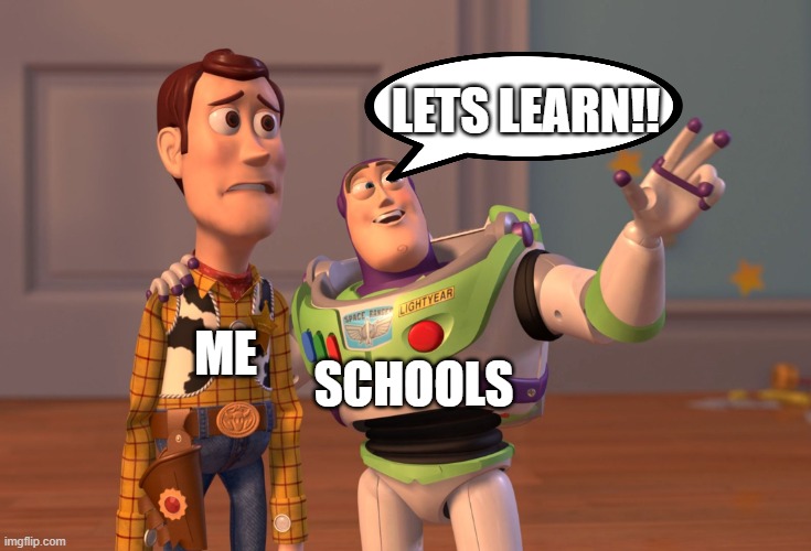 X, X Everywhere | LETS LEARN!! ME; SCHOOLS | image tagged in memes,x x everywhere | made w/ Imgflip meme maker