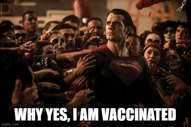 He Got Poked | WHY YES, I AM VACCINATED | image tagged in superman praised | made w/ Imgflip meme maker