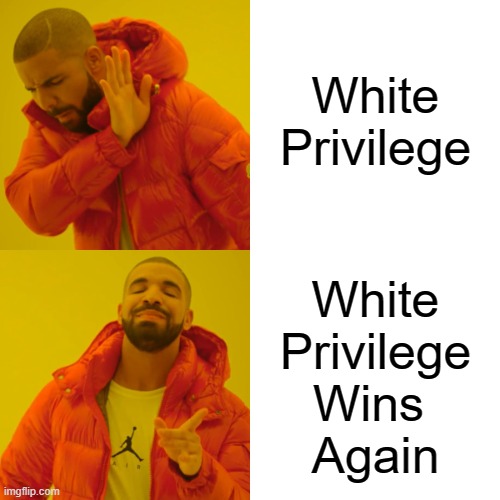 Drake Hotline Bling Meme | White Privilege White
Privilege
Wins 
Again | image tagged in memes,drake hotline bling | made w/ Imgflip meme maker
