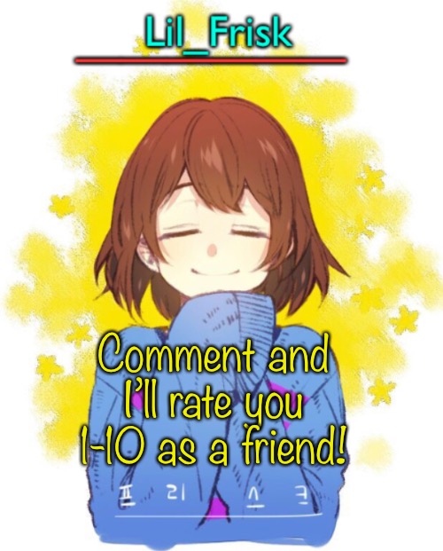 Comment and I’ll rate you 1-10 as a friend! | image tagged in hey you little frisky | made w/ Imgflip meme maker