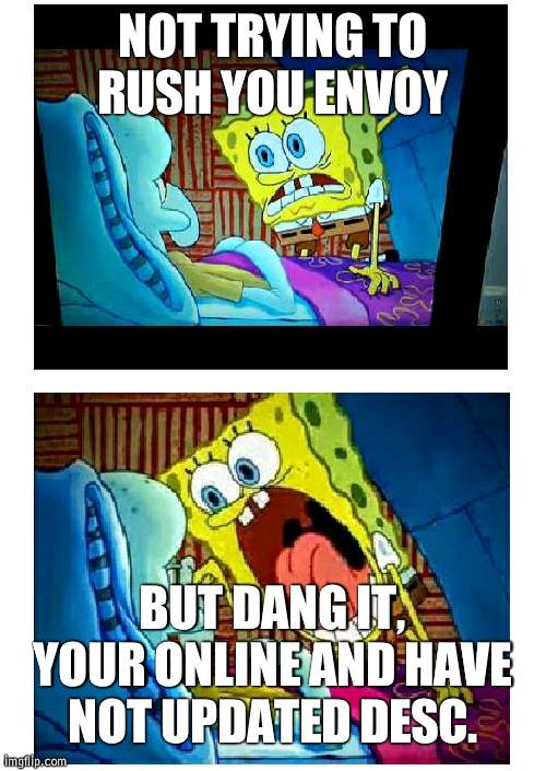 Do iiiiiiit | NOT TRYING TO RUSH YOU ENVOY; BUT DANG IT, YOUR ONLINE AND HAVE NOT UPDATED DESC. | image tagged in spongebob yelling | made w/ Imgflip meme maker