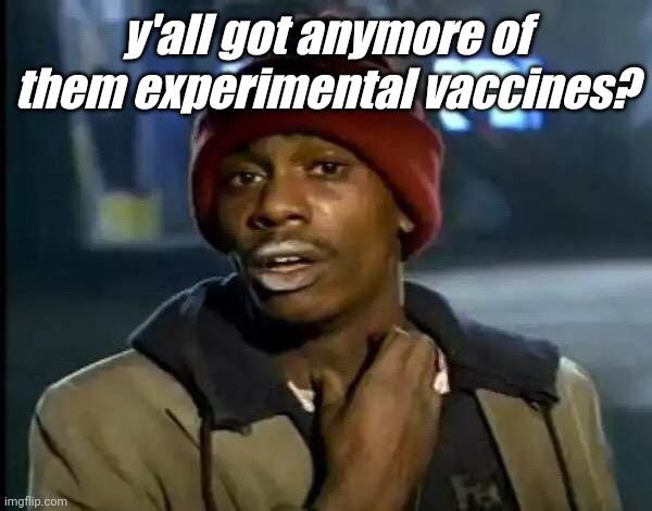 vx | y'all got anymore of them experimental vaccines? | image tagged in memes,y'all got any more of that | made w/ Imgflip meme maker