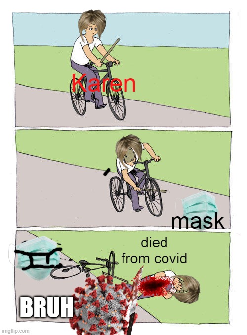 karen be like | Karen; mask; died from covid; BRUH | image tagged in memes,bike fall | made w/ Imgflip meme maker