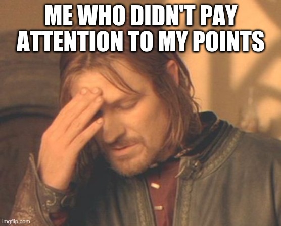 Frustrated Boromir Meme | ME WHO DIDN'T PAY ATTENTION TO MY POINTS | image tagged in memes,frustrated boromir | made w/ Imgflip meme maker