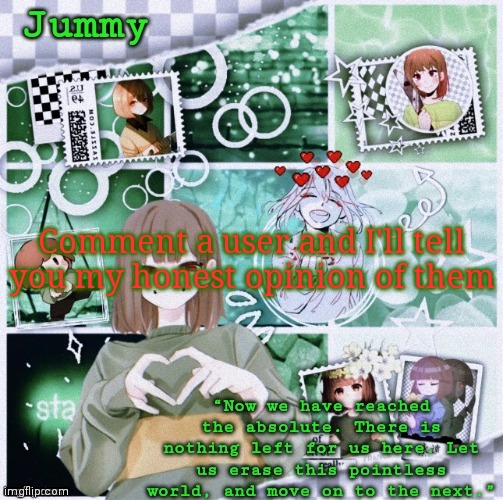 Bored | Comment a user and I'll tell you my honest opinion of them | image tagged in jummy chara temp thx sayori dude | made w/ Imgflip meme maker