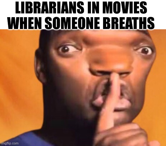 Shhhhh |  LIBRARIANS IN MOVIES WHEN SOMEONE BREATHS | image tagged in shh,shaq,librarian,library,liar,why are you reading this | made w/ Imgflip meme maker