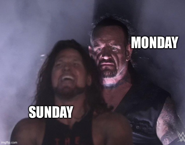 Weekends end | MONDAY; SUNDAY | image tagged in undertaker | made w/ Imgflip meme maker