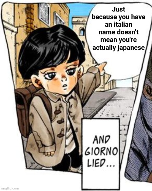 But Giorno lied | Just because you have an italian name doesn't mean you're actually japanese | image tagged in but giorno lied | made w/ Imgflip meme maker