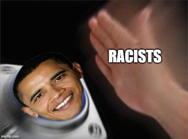 obama no!!! | RACISTS | image tagged in obama,racism | made w/ Imgflip meme maker