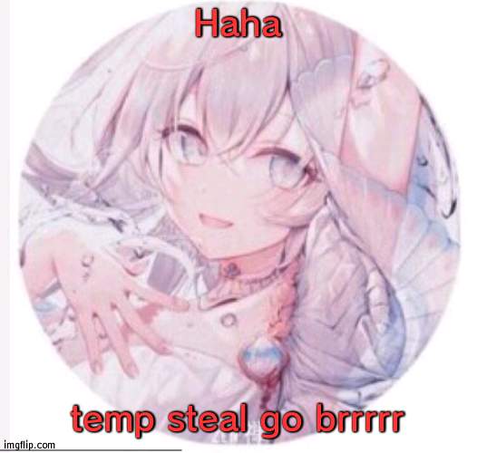 Here we go again | Haha; temp steal go brrrrr | image tagged in lewis0428 announcement temp 2 | made w/ Imgflip meme maker