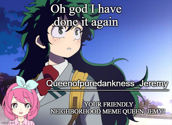 Jemy announcement #10 | Oh god I have done it again | image tagged in jemy announcement 10 | made w/ Imgflip meme maker