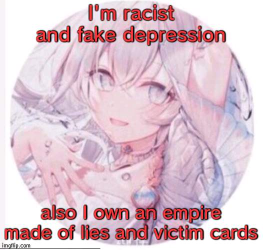 Basiclly Lewis | I'm racist and fake depression; also I own an empire made of lies and victim cards | image tagged in lewis0428 announcement temp 2 | made w/ Imgflip meme maker