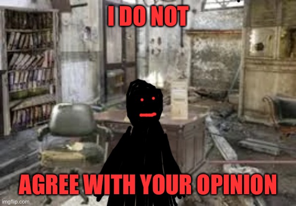 I DO NOT; AGREE WITH YOUR OPINION | made w/ Imgflip meme maker