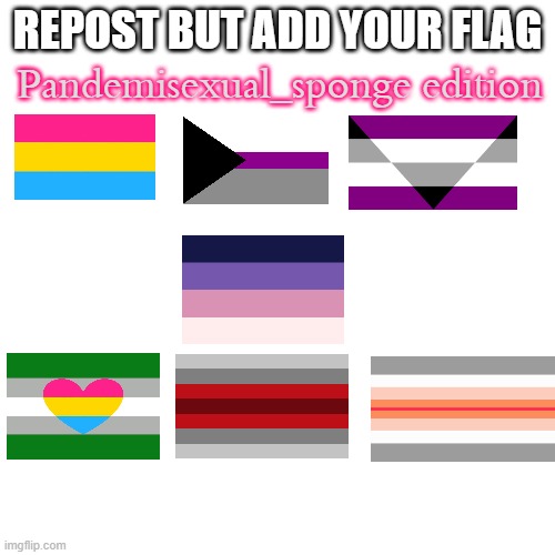 I made my own cause I have too many flags | REPOST BUT ADD YOUR FLAG; Pandemisexual_sponge edition | image tagged in blank,demisexual_sponge | made w/ Imgflip meme maker