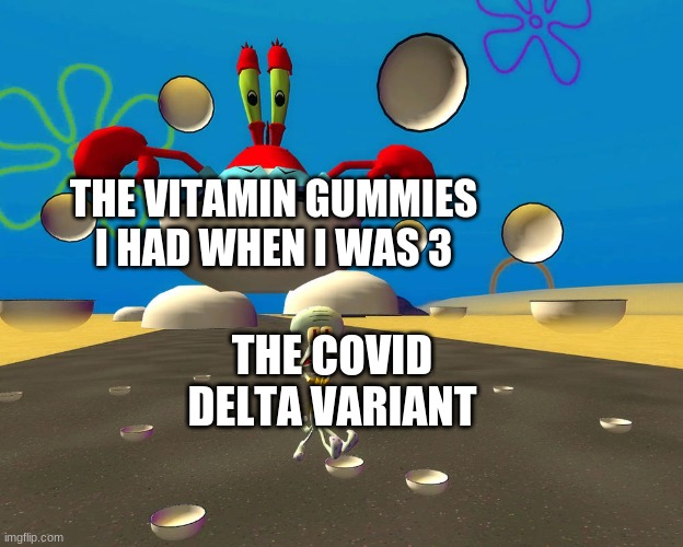 HAVE A BOWL MR SQUIDWARD | THE VITAMIN GUMMIES I HAD WHEN I WAS 3; THE COVID DELTA VARIANT | image tagged in have a bowl mr squidward | made w/ Imgflip meme maker
