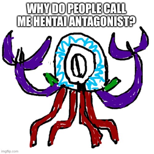WHY DO PEOPLE CALL ME HENTAI ANTAGONIST? | made w/ Imgflip meme maker