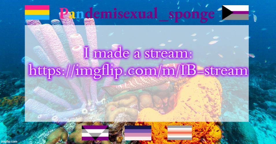 Link in comments as well | I made a stream: https://imgflip.com/m/IB-stream | image tagged in pandemisexual_sponge temp,demisexual_sponge | made w/ Imgflip meme maker